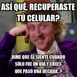 Meme Willy Wonka As Qu Recuperaste T Celular Dime Que Se Siente