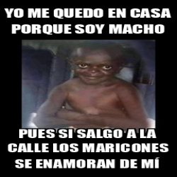 Meme Personalizado Yo Me Quedo En Casa Porque Soy Macho Pues Si Salgo