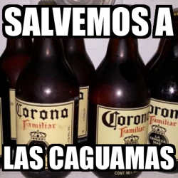 Meme Personalizado Salvemos A Las Caguamas