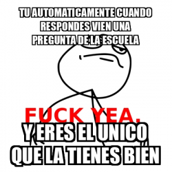 Meme Fuck Yea Tu Automaticamente Cuando Respondes Vien Una Pregunta