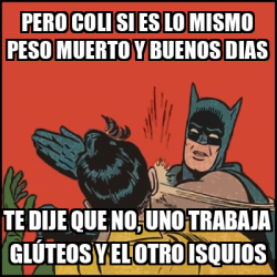 Meme Batman Slaps Robin Pero Coli Si Es Lo Mismo Peso Muerto Y Buenos