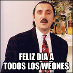 Meme Personalizado Feliz Dia A Todos Los Weones 32025092