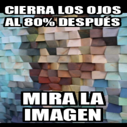 Meme Personalizado Cierra Los Ojos Al Despu S Mira La Imagen