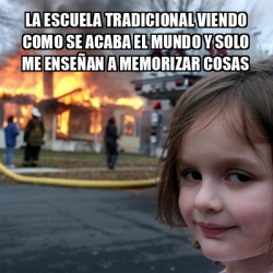 Meme Disaster Girl La Escuela Tradicional Viendo Como Se Acaba El