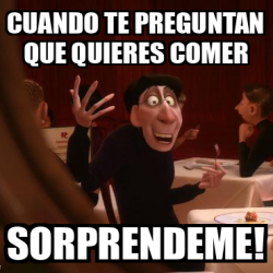 Meme Personalizado Cuando Te Preguntan Que Quieres Comer Sorprendeme