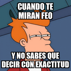 Meme Futurama Fry Cuando Te Miran Feo Y No Sabes Que Decir Con