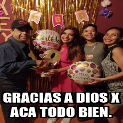 Meme Personalizado Gracias A Dios X Aca Todo Bien