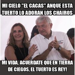 Meme Personalizado Mi Cielo El Cacas Anque Esta Tuerto Lo Adoran