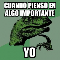 Meme Filosoraptor Cuando Pienso En Algo Importante Yo 32241968