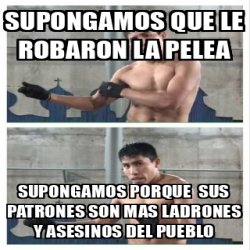 Meme Personalizado Supongamos Que Le Robaron La Pelea Supongamos