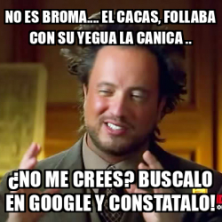 Meme Ancient Aliens No Es Broma El Cacas Follaba Con Su Yegua La