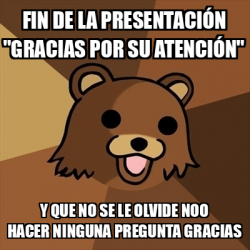 Meme Pedobear Fin De La Presentaci N Gracias Por Su Atenci N Y Que