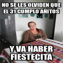 Meme Personalizado no se les olviden que el 31 cumplo añitos y va