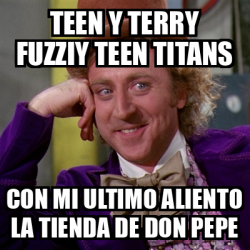 Meme Willy Wonka Teen Y Terry Fuzziy Teen Titans Con Mi Ultimo