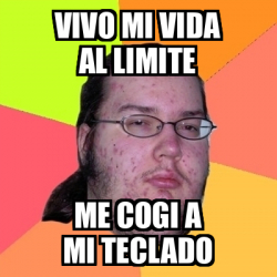 Meme Friki Vivo Mi Vida Al Limite Me Cogi A Mi Teclado 32260084