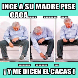 Meme Personalizado INGE A SU MADRE PISE CACA