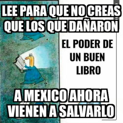 Meme Personalizado lee para que no creas que los que dañaron a mexico