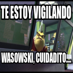 Meme Personalizado Te Estoy Vigilando Wasowski Cuidadito