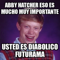 Meme Bad Luck Brian Abby Hatcher Eso Es Mucho Muy Importante Usted Es