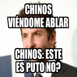 Meme Personalizado Chinos Vi Ndome Ablar Chinos Este Es Puto No