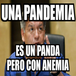 Meme Personalizado Una Pandemia Es Un Panda Pero Con Anemia