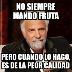 Meme Most Interesting Man No Siempre Mando Fruta Pero Cuando Lo Hago