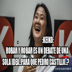 Meme Personalizado Keiko Robar Y Robar Es Un Debate De Una Sola