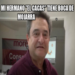 Meme Personalizado Mi Hermano El Cacas Tiene Boca De Mojarra