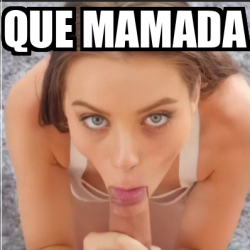 Meme Personalizado Que Mamada 32291451