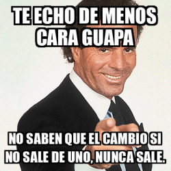 Meme Julio Iglesias Te Echo De Menos Cara Guapa No Saben Que El