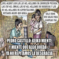 Meme Personalizado PEDRO CASTILLO KEIKO MIENTE Y MIENTE QUE ALGO