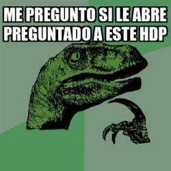 Meme Filosoraptor Me Pregunto Si Le Abre Preguntado A Este Hdp 32308976