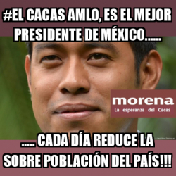 Meme Personalizado el cacas amlo es el mejor presidente de méxico