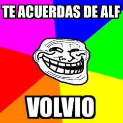 Meme Troll Te Acuerdas De Alf Volvio