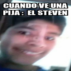 Meme Personalizado Cuando Ve Una Pija El Steven