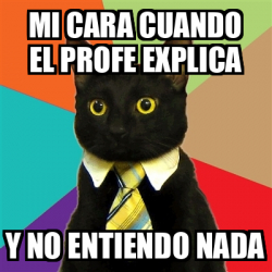 Meme Business Cat Mi Cara Cuando El Profe Explica Y No Entiendo Nada