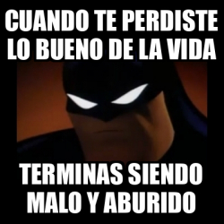 Meme Disapproving Batman Cuando Te Perdiste Lo Bueno De La Vida