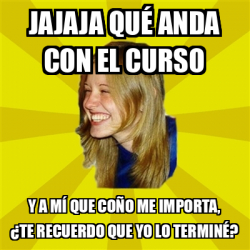 Meme Trologirl Jajaja Qu Anda Con El Curso Y A M Que Co O Me