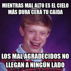 Meme Bad Luck Brian Mientras Mal Alto Es El Cielo M S Dura Cera Tu