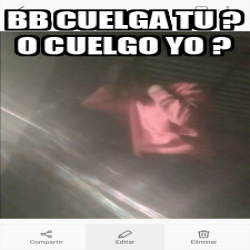 Meme Personalizado Bb Cuelga Tu O Cuelgo Yo