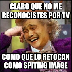 Meme Yao Wonka Claro Que No Me Reconocistes Por Tv Como Que Lo