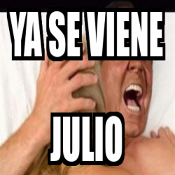 Meme Personalizado Ya Se Viene Julio 32386689