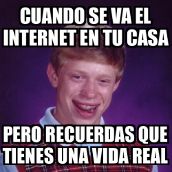 Meme Bad Luck Brian Cuando Se Va El Internet En Tu Casa Pero