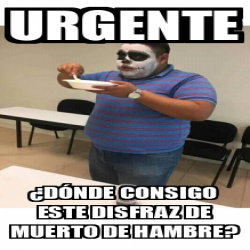 Meme Personalizado urgente dónde consigo este disfraz de muerto de