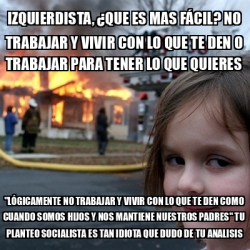 Meme Disaster Girl izquierdista que es mas FÁCIL no trabajar y