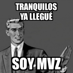 Meme Correction Guy Tranquilos Ya Llegu Soy Mvz