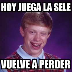 Meme Bad Luck Brian Hoy Juega La Sele Vuelve A Perder 32404231