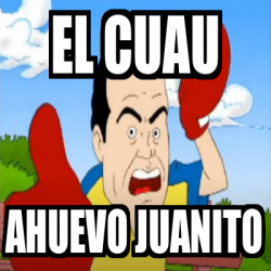 Meme Personalizado El Cuau Ahuevo Juanito 32412423