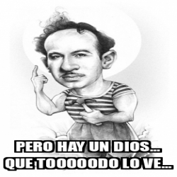 Meme Personalizado Pero Hay Un Dios Que Tooooodo Lo Ve 32415553