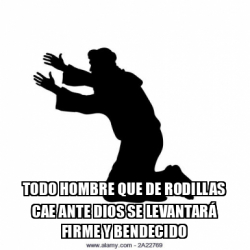 Meme Personalizado Todo Hombre Que De Rodillas Cae Ante Dios Se